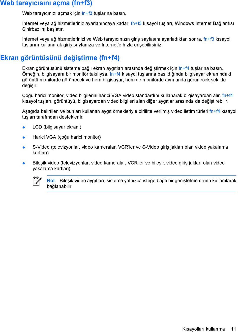 Internet veya ağ hizmetlerinizi ve Web tarayıcınızın giriş sayfasını ayarladıktan sonra, fn+f3 kısayol tuşlarını kullanarak giriş sayfanıza ve Internet'e hızla erişebilirsiniz.