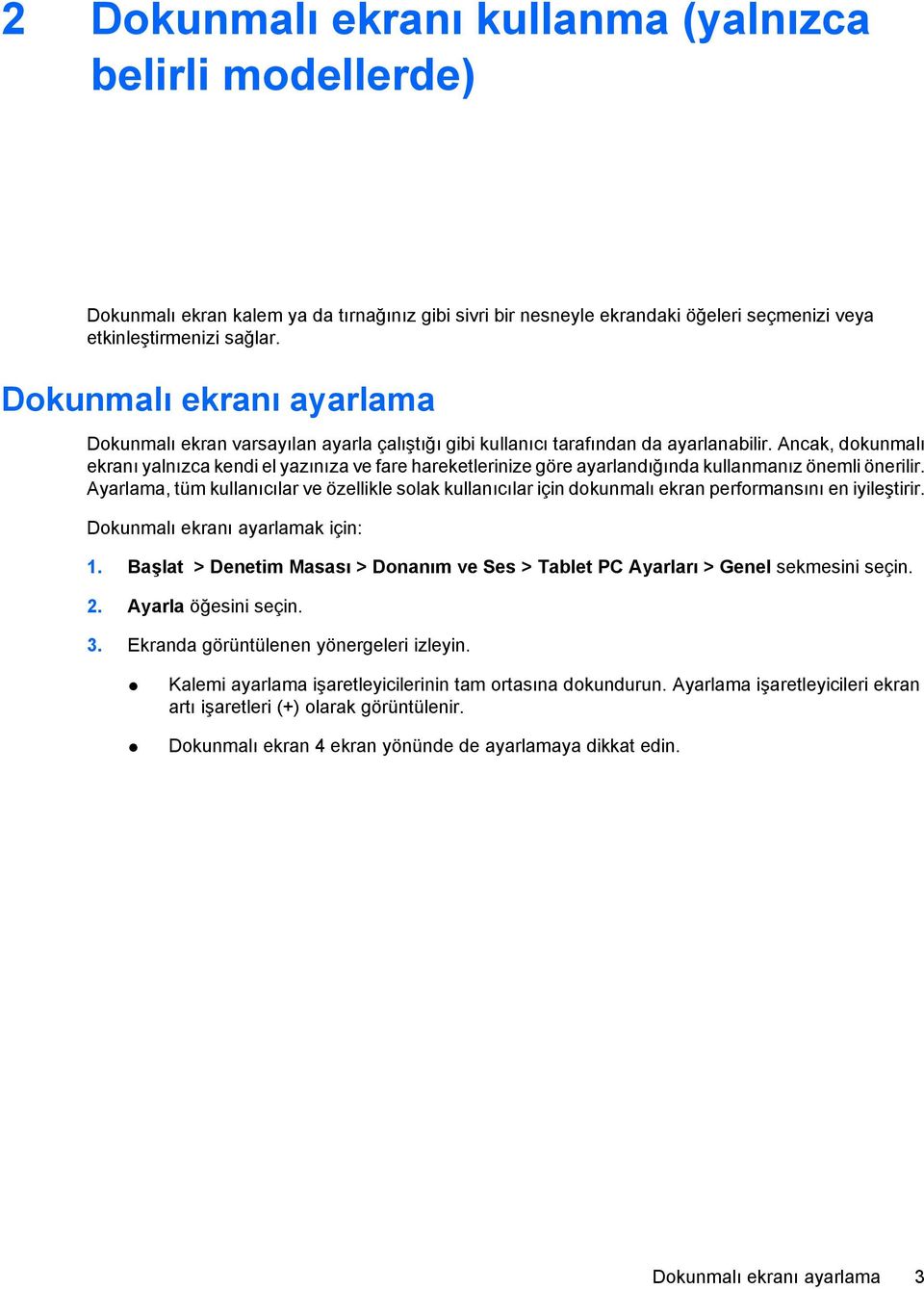 Ancak, dokunmalı ekranı yalnızca kendi el yazınıza ve fare hareketlerinize göre ayarlandığında kullanmanız önemli önerilir.