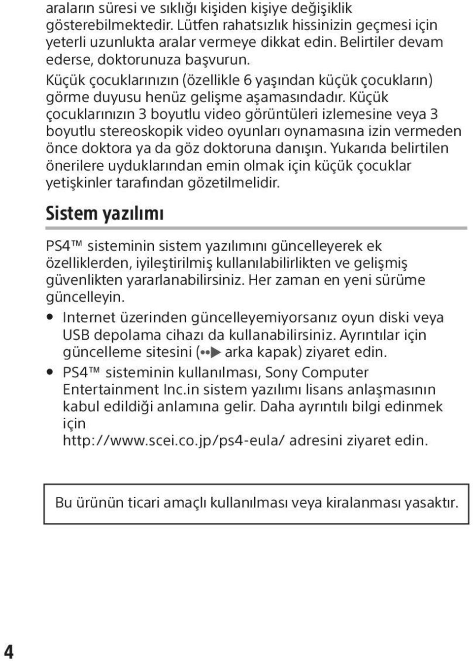 Küçük çocuklarınızın 3 boyutlu video görüntüleri izlemesine veya 3 boyutlu stereoskopik video oyunları oynamasına izin vermeden önce doktora ya da göz doktoruna danışın.