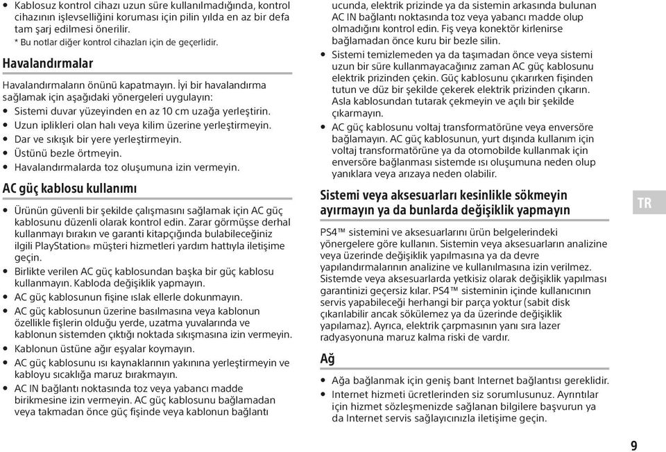 İyi bir havalandırma sağlamak için aşağıdaki yönergeleri uygulayın: Sistemi duvar yüzeyinden en az 10 cm uzağa yerleştirin. Uzun iplikleri olan halı veya kilim üzerine yerleştirmeyin.