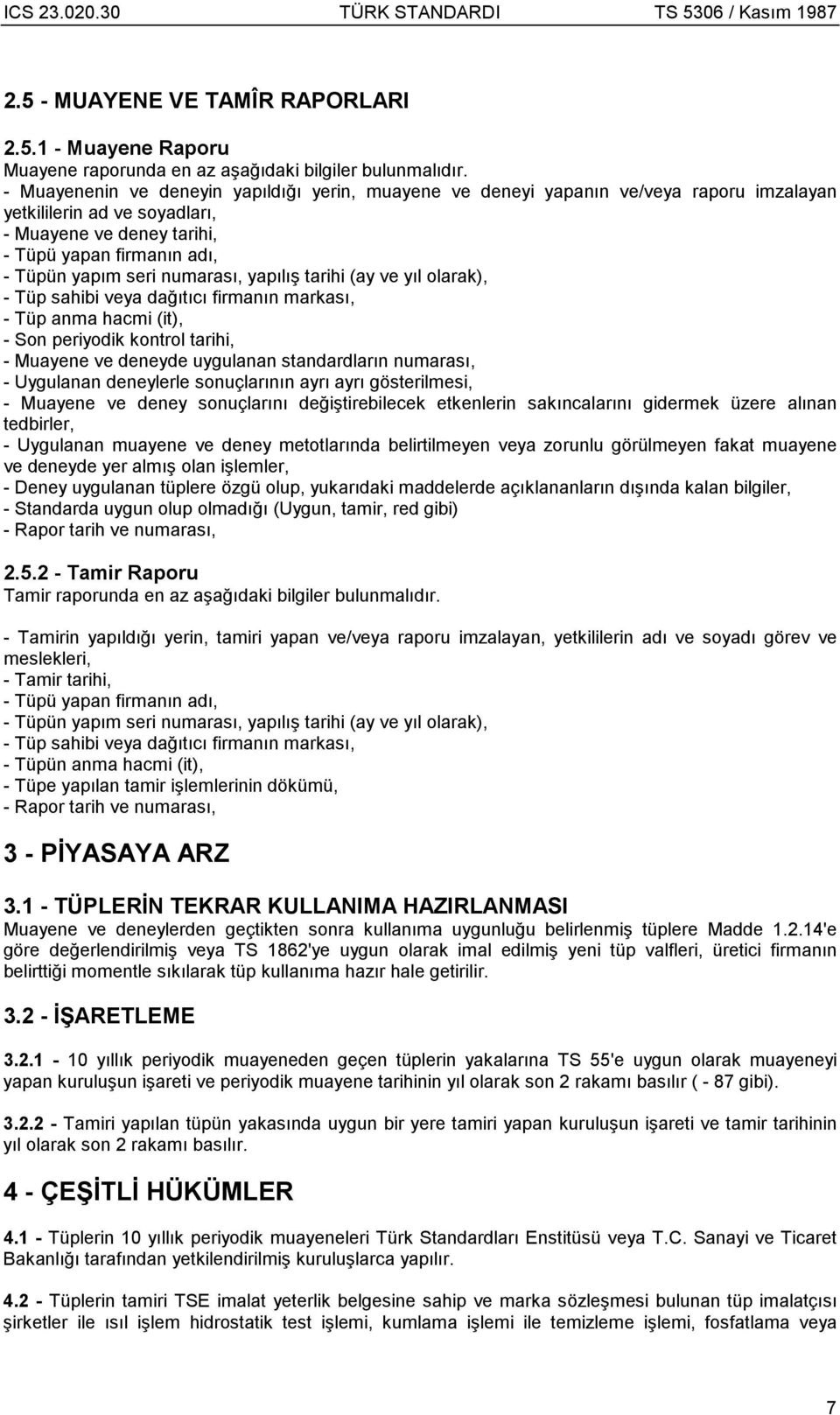 numarası, yapılış tarihi (ay ve yıl olarak), - Tüp sahibi veya dağıtıcı firmanın markası, - Tüp anma hacmi (it), - Son periyodik kontrol tarihi, - Muayene ve deneyde uygulanan standardların numarası,