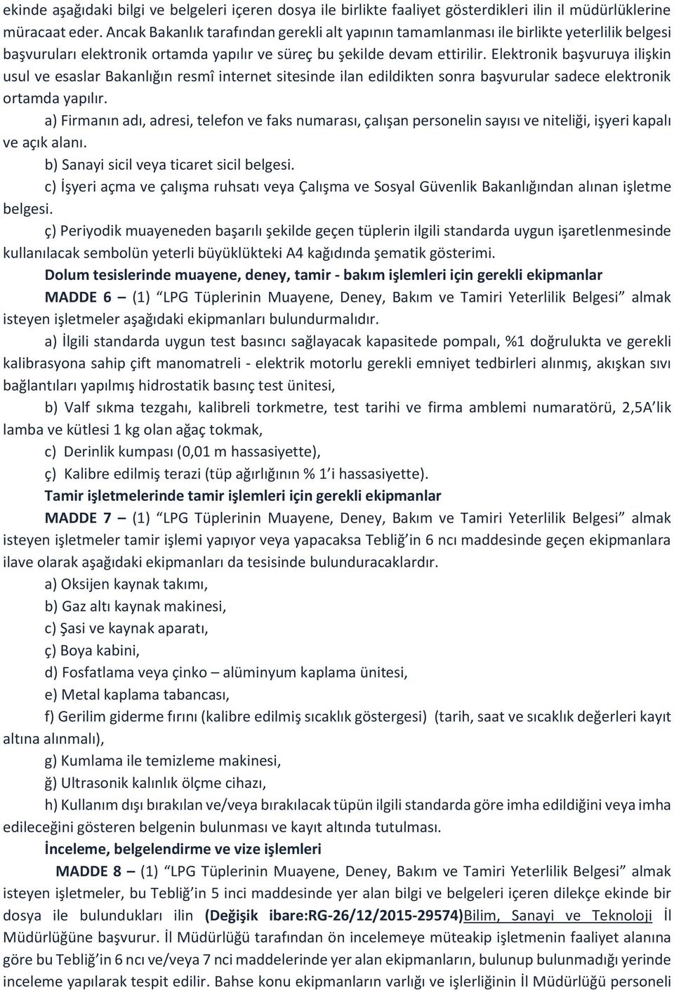 Elektronik başvuruya ilişkin usul ve esaslar Bakanlığın resmî internet sitesinde ilan edildikten sonra başvurular sadece elektronik ortamda yapılır.