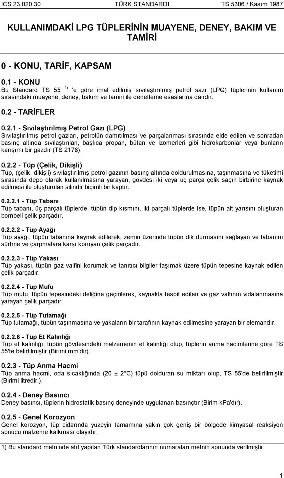 2.1 - Sıvılaştırılmış Petrol Gazı (LPG) Sıvılaştırılmış petrol gazları, petrolün damıtılması ve parçalanması sırasında elde edilen ve sonradan basınç altında sıvılaştırılan, başlıca propan, bütan ve