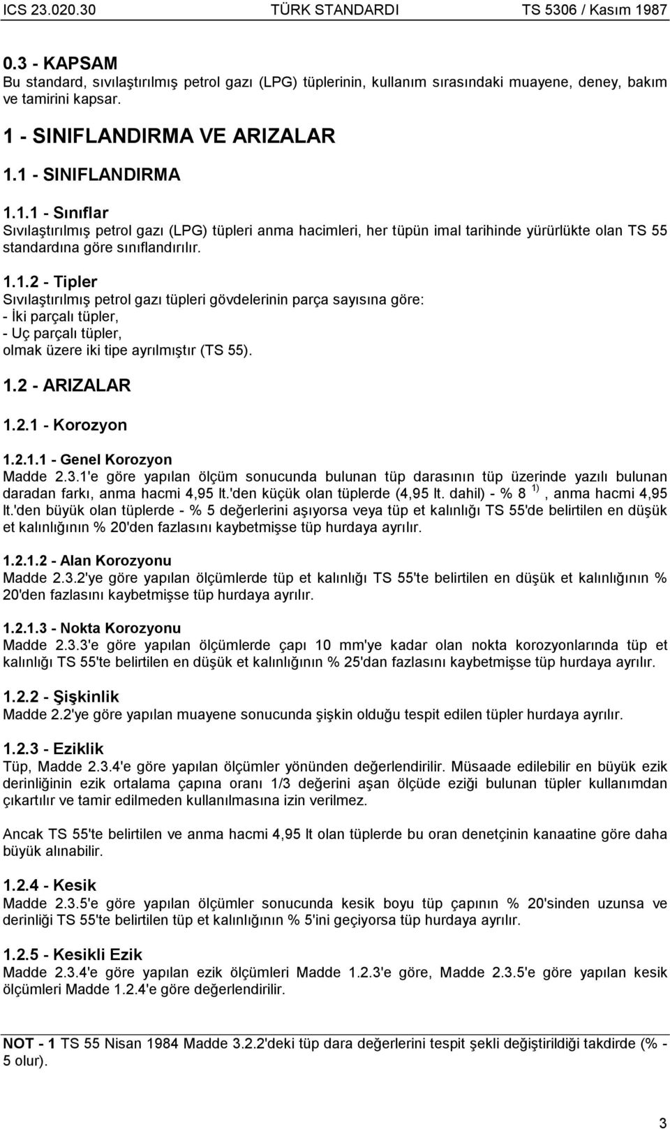 1.1.2 - Tipler Sıvılaştırılmış petrol gazı tüpleri gövdelerinin parça sayısına göre: - İki parçalı tüpler, - Uç parçalı tüpler, olmak üzere iki tipe ayrılmıştır (TS 55). 1.2 - ARIZALAR 1.2.1 - Korozyon 1.