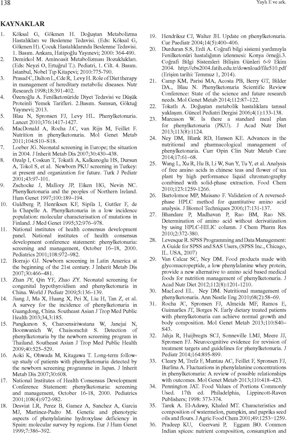 Role of Diet therapy in management of hereditary metabolic diseases. Nutr Research 1998;18:391-402. 4. Özenoğlu A. Fenilketonüride Diyet Tedavisi ve Düşük Proteinli Yemek Tarifleri. 2.Basım.