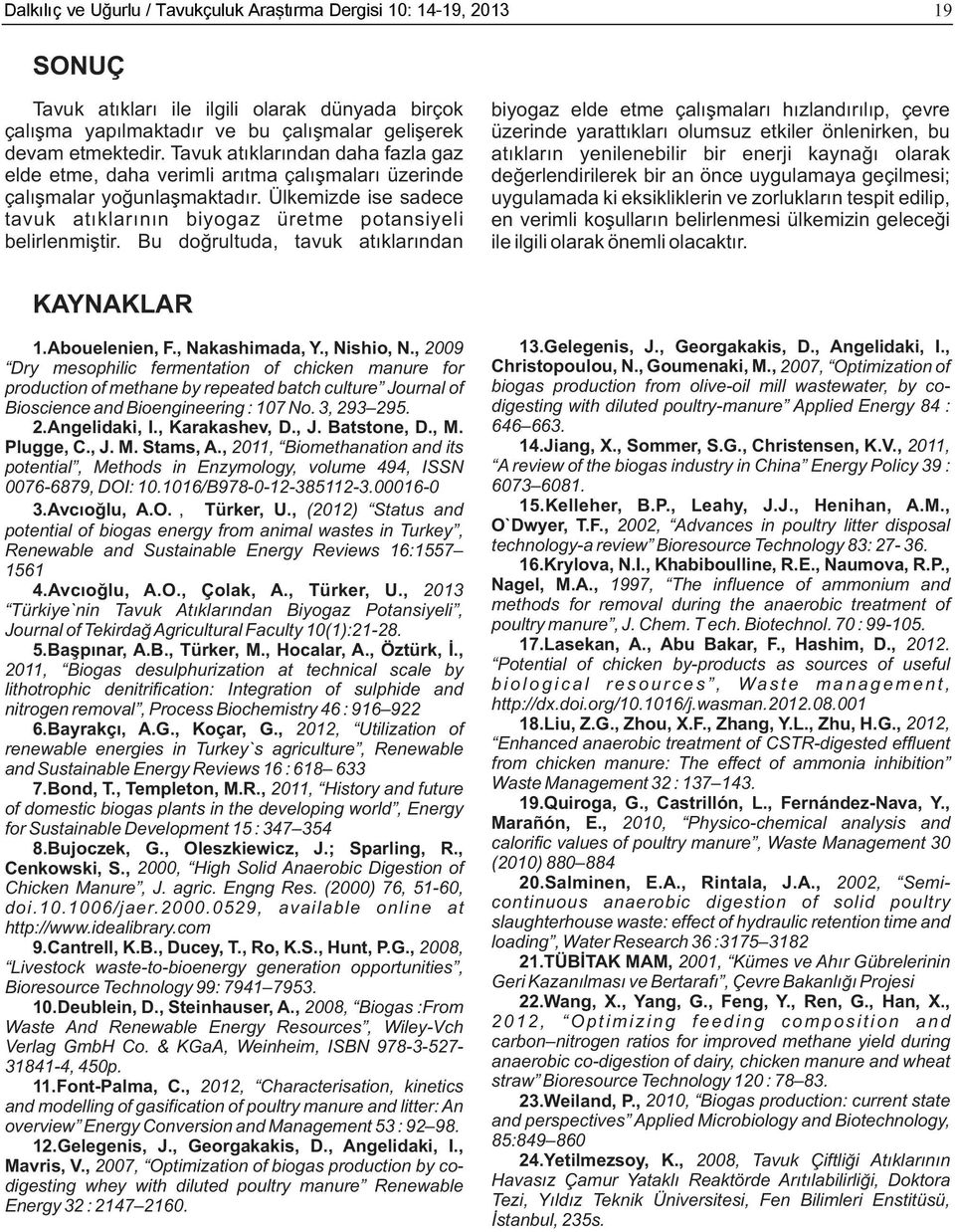 Bu dğrultuda, tavuk atıklarından biygaz elde etme çalışmaları hızlandırılıp, çevre üzerinde yarattıkları lumsuz etkiler önlenirken, bu atıkların yenilenebilir bir enerji kaynağı larak