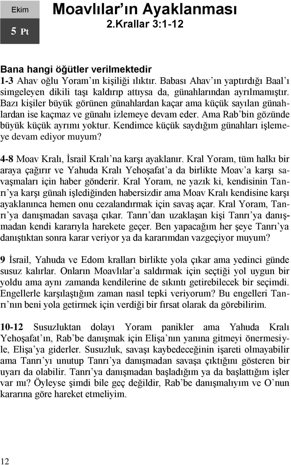 Bazı kişiler büyük görünen günahlardan kaçar ama küçük sayılan günahlardan ise kaçmaz ve günahı izlemeye devam eder. Ama Rab bin gözünde büyük küçük ayrımı yoktur.