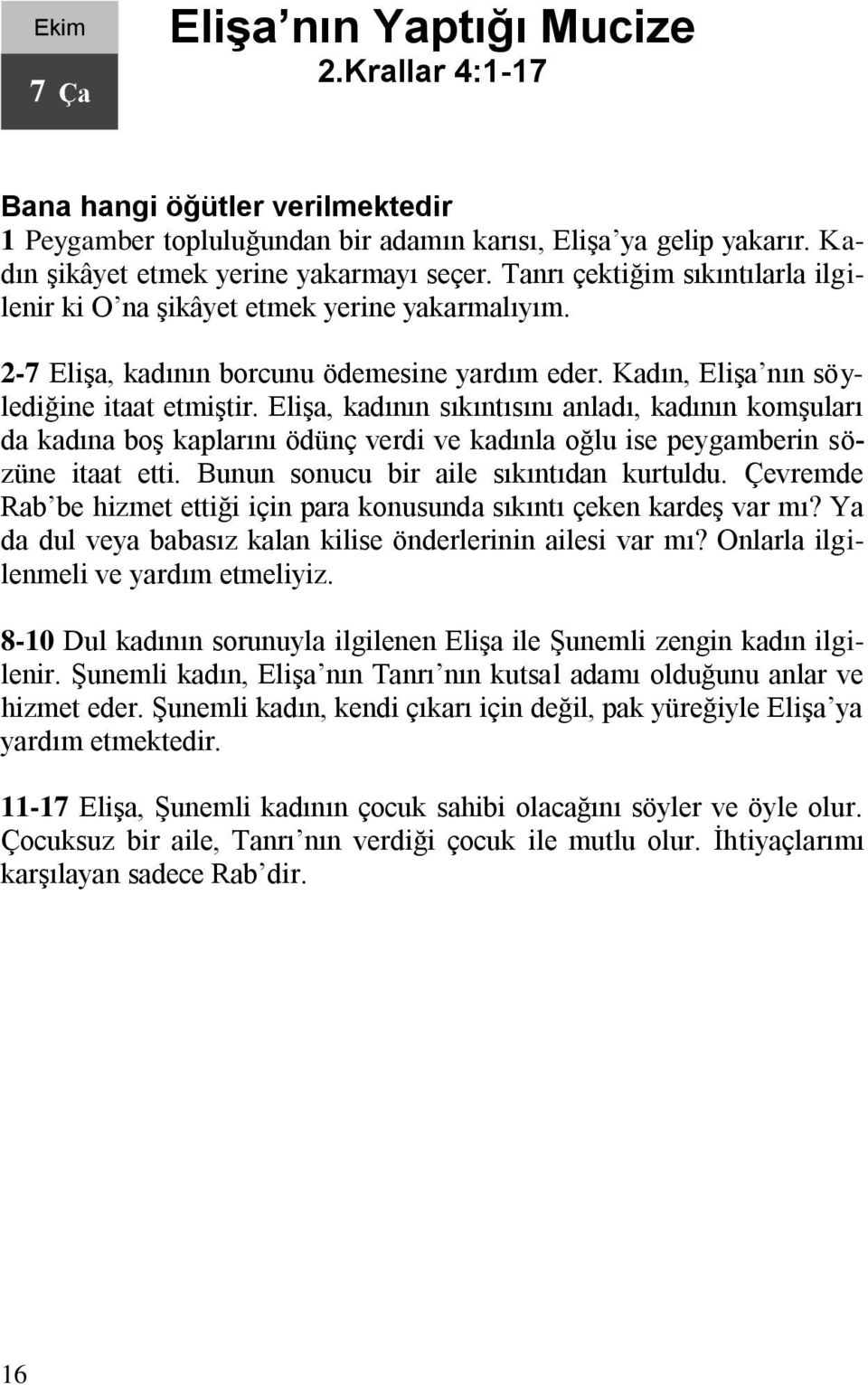 Elişa, kadının sıkıntısını anladı, kadının komşuları da kadına boş kaplarını ödünç verdi ve kadınla oğlu ise peygamberin sözüne itaat etti. Bunun sonucu bir aile sıkıntıdan kurtuldu.