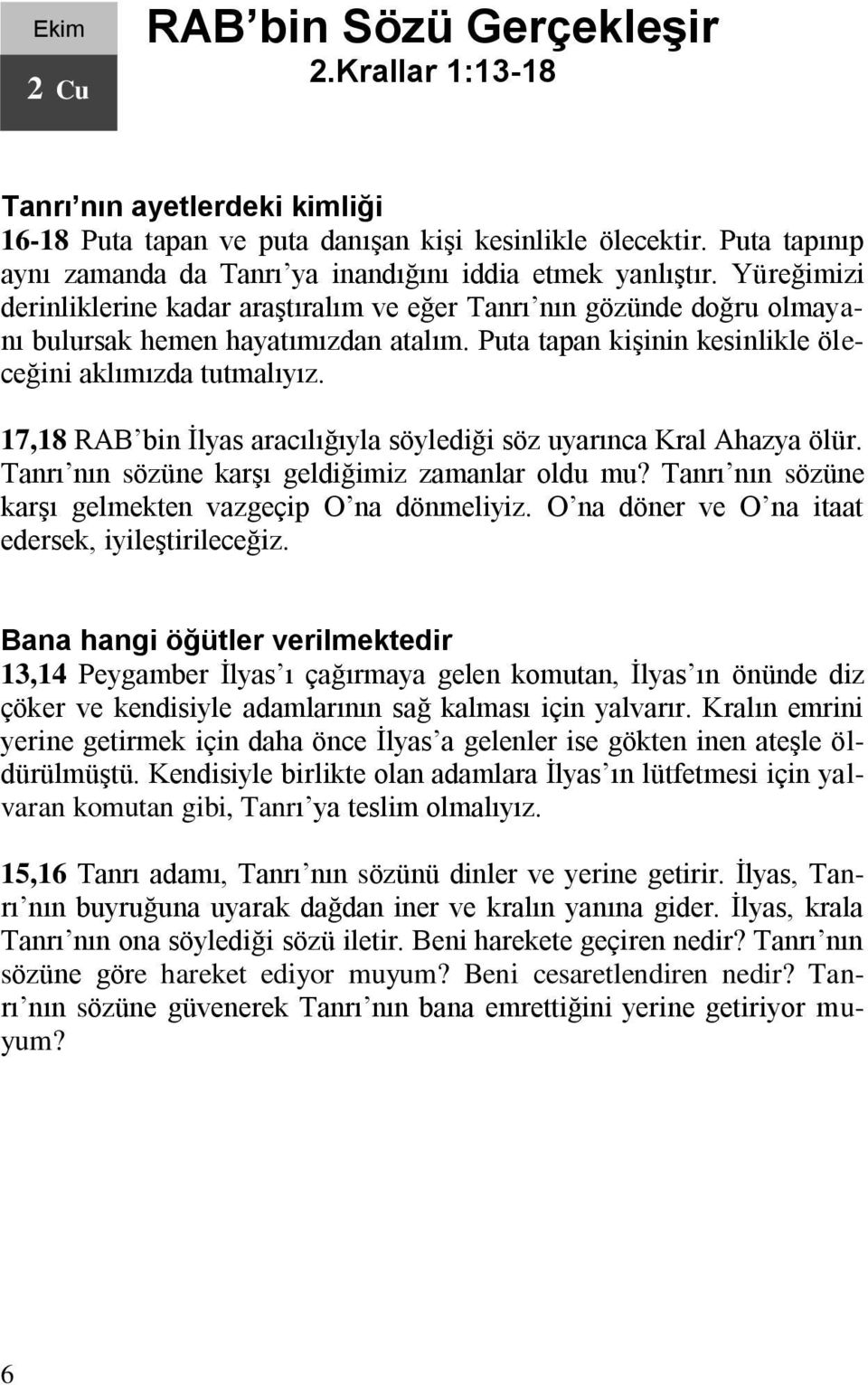 Puta tapan kişinin kesinlikle öleceğini aklımızda tutmalıyız. 17,18 RAB bin İlyas aracılığıyla söylediği söz uyarınca Kral Ahazya ölür. Tanrı nın sözüne karşı geldiğimiz zamanlar oldu mu?