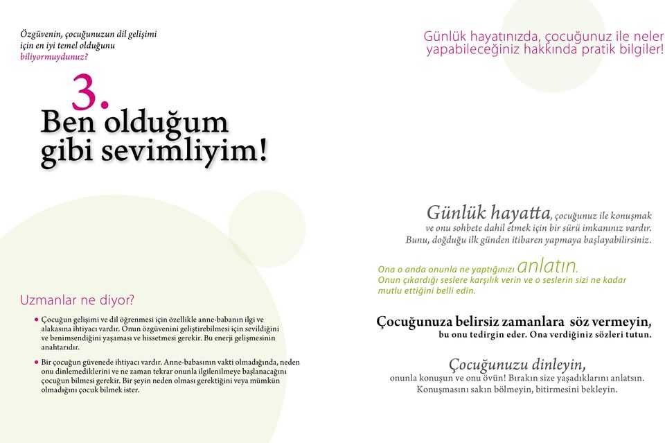 Onun özgüvenini geliştirebilmesi için sevildiğini ve benimsendiğini yaşaması ve hissetmesi gerekir. Bu enerji gelişmesinin anahtarıdır. Bir çocuğun güvenede ihtiyacı vardır.