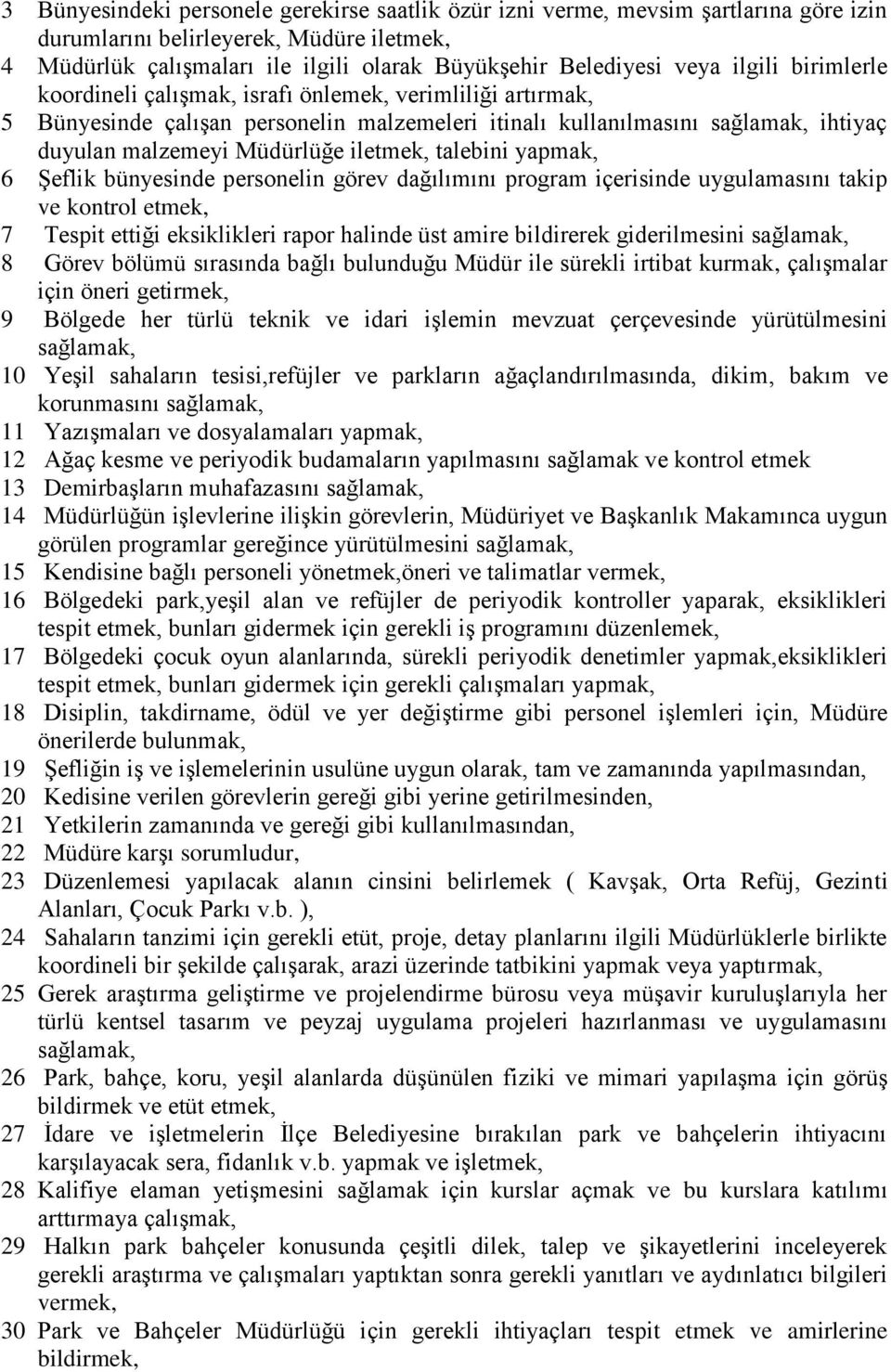 talebini yapmak, 6 Şeflik bünyesinde personelin görev dağılımını program içerisinde uygulamasını takip ve kontrol etmek, 7 Tespit ettiği eksiklikleri rapor halinde üst amire bildirerek giderilmesini