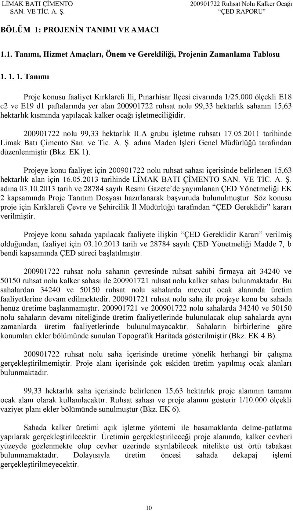 A grubu işletme ruhsatı 17.05.2011 tarihinde Limak Batı Çimento San. ve Tic. A. Ş. adına Maden İşleri Genel Müdürlüğü tarafından düzenlenmiştir (Bkz. EK 1).