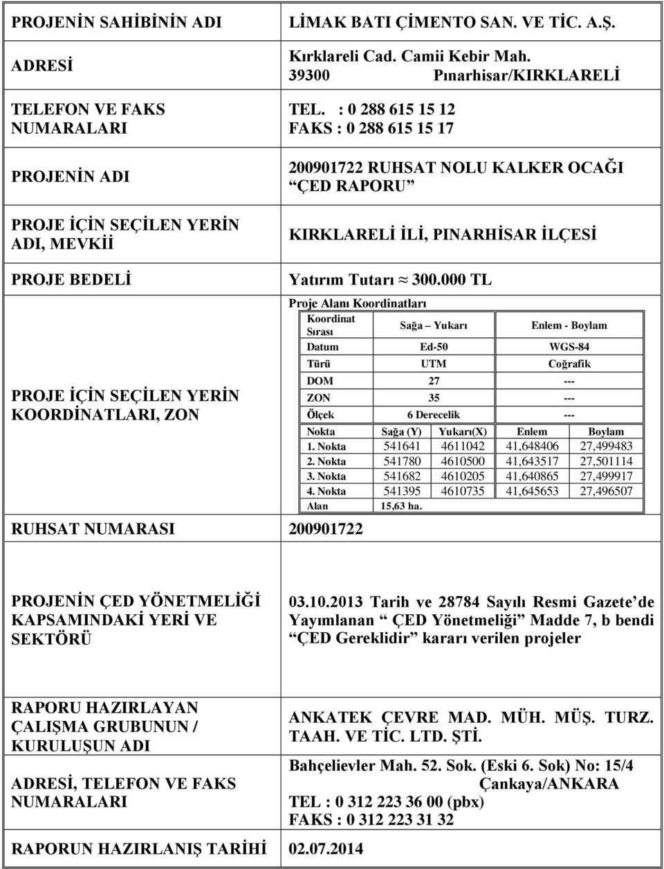 : 0 288 615 15 12 FAKS : 0 288 615 15 17 200901722 RUHSAT NOLU KALKER OCAĞI KIRKLARELİ İLİ, PINARHİSAR İLÇESİ PROJE BEDELİ PROJE İÇİN SEÇİLEN YERİN KOORDİNATLARI, ZON RUHSAT NUMARASI 200901722