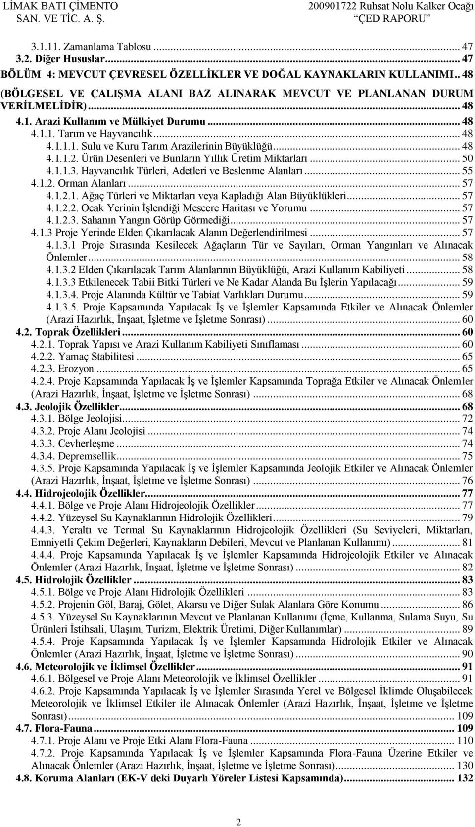 .. 48 4.1.1.2. Ürün Desenleri ve Bunların Yıllık Üretim Miktarları... 50 4.1.1.3. Hayvancılık Türleri, Adetleri ve Beslenme Alanları... 55 4.1.2. Orman Alanları... 57 4.1.2.1. Ağaç Türleri ve Miktarları veya Kapladığı Alan Büyüklükleri.