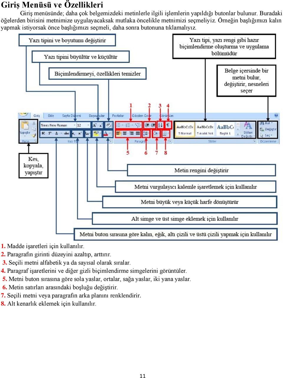 Örneğin başlığımızı kalın yapmak istiyorsak önce başlığımızı seçmeli, daha sonra butonuna tıklamalıyız. 1. Madde işaretleri için kullanılır. 2. Paragrafın girinti düzeyini azaltıp, arttırır. 3.