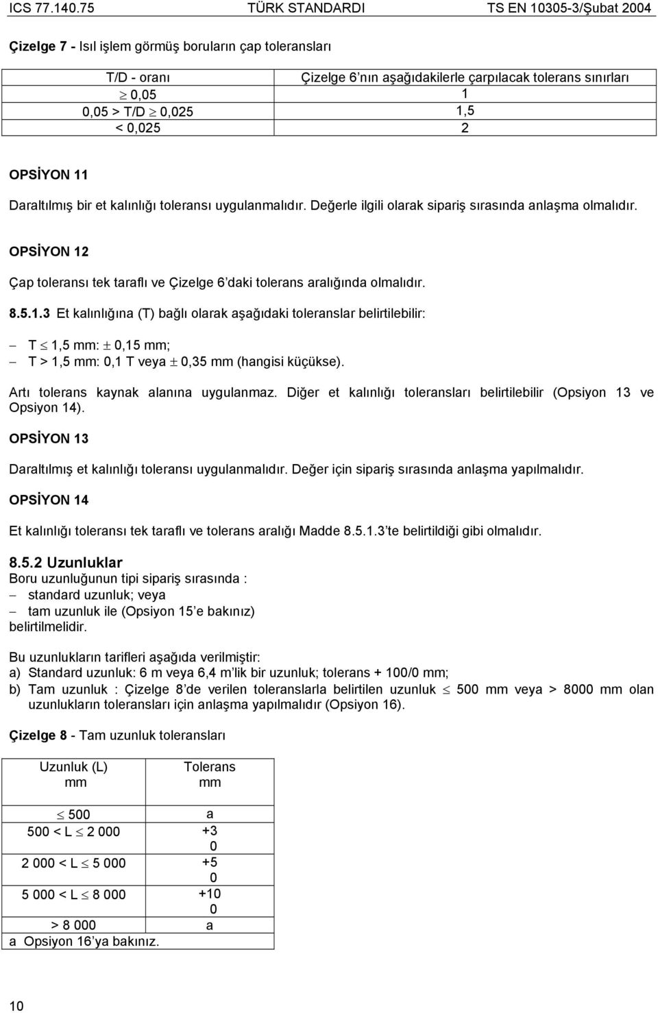 Çap toleransı tek taraflı ve Çizelge 6 daki tolerans aralığında olmalıdır. 8.5.1.