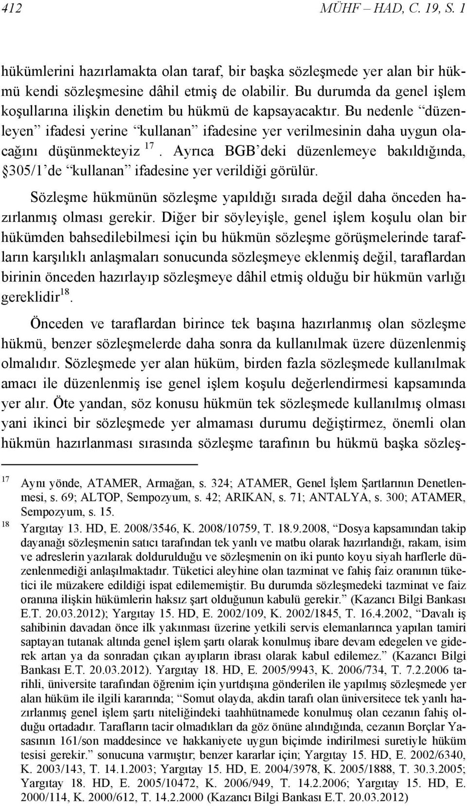 Ayrıca BGB deki düzenlemeye bakıldığında, 305/1 de kullanan ifadesine yer verildiği görülür. Sözleşme hükmünün sözleşme yapıldığı sırada değil daha önceden hazırlanmış olması gerekir.