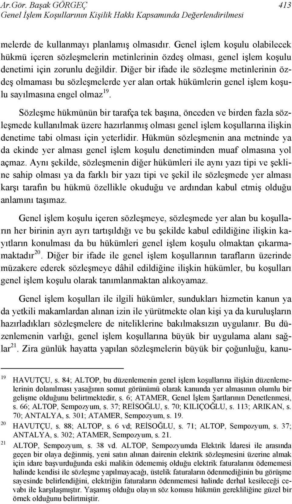 Diğer bir ifade ile sözleşme metinlerinin özdeş olmaması bu sözleşmelerde yer alan ortak hükümlerin genel işlem koşulu sayılmasına engel olmaz 19.