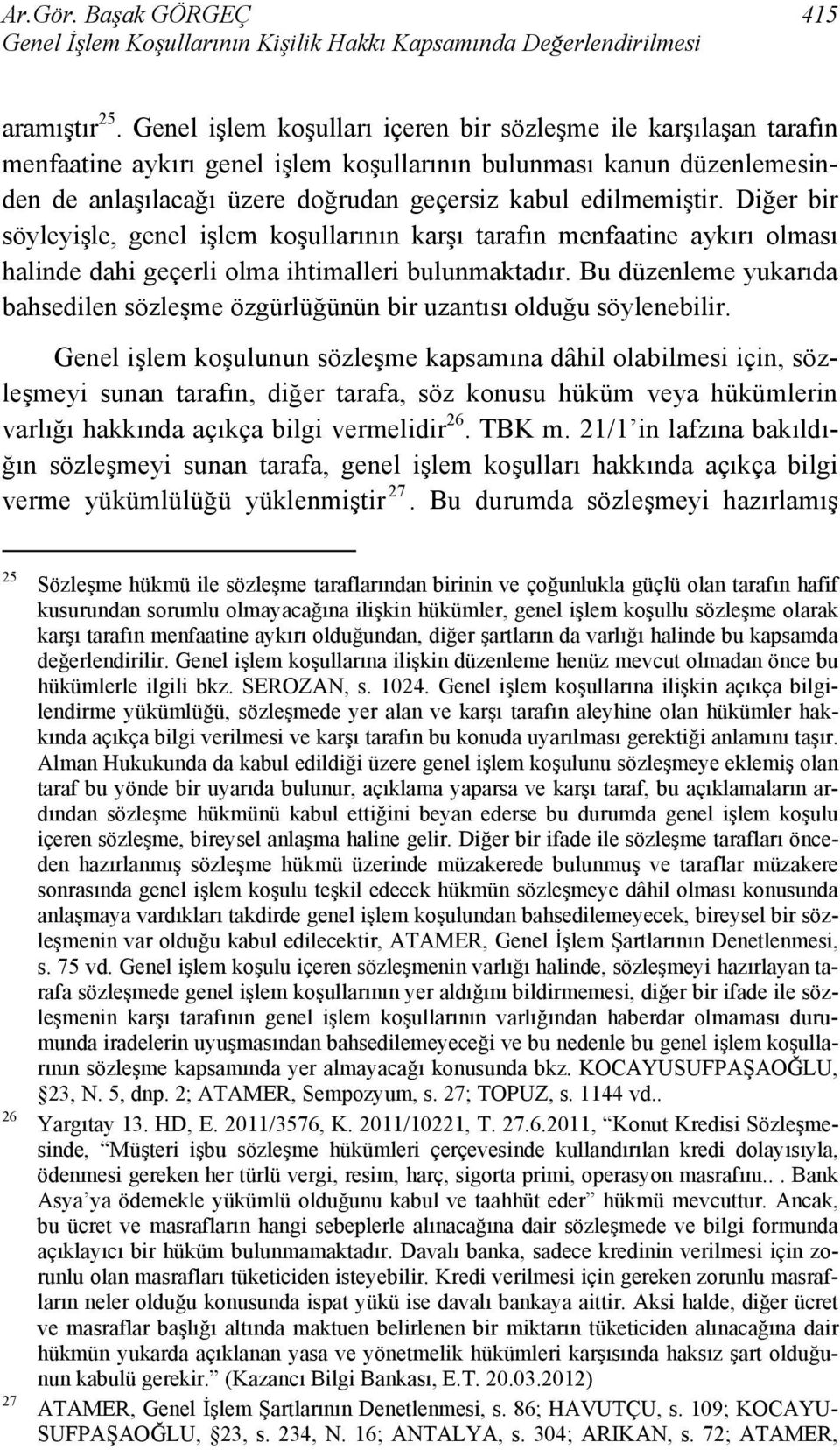 Diğer bir söyleyişle, genel işlem koşullarının karşı tarafın menfaatine aykırı olması halinde dahi geçerli olma ihtimalleri bulunmaktadır.