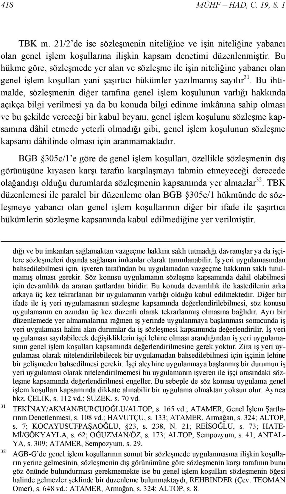 Bu ihtimalde, sözleşmenin diğer tarafına genel işlem koşulunun varlığı hakkında açıkça bilgi verilmesi ya da bu konuda bilgi edinme imkânına sahip olması ve bu şekilde vereceği bir kabul beyanı,