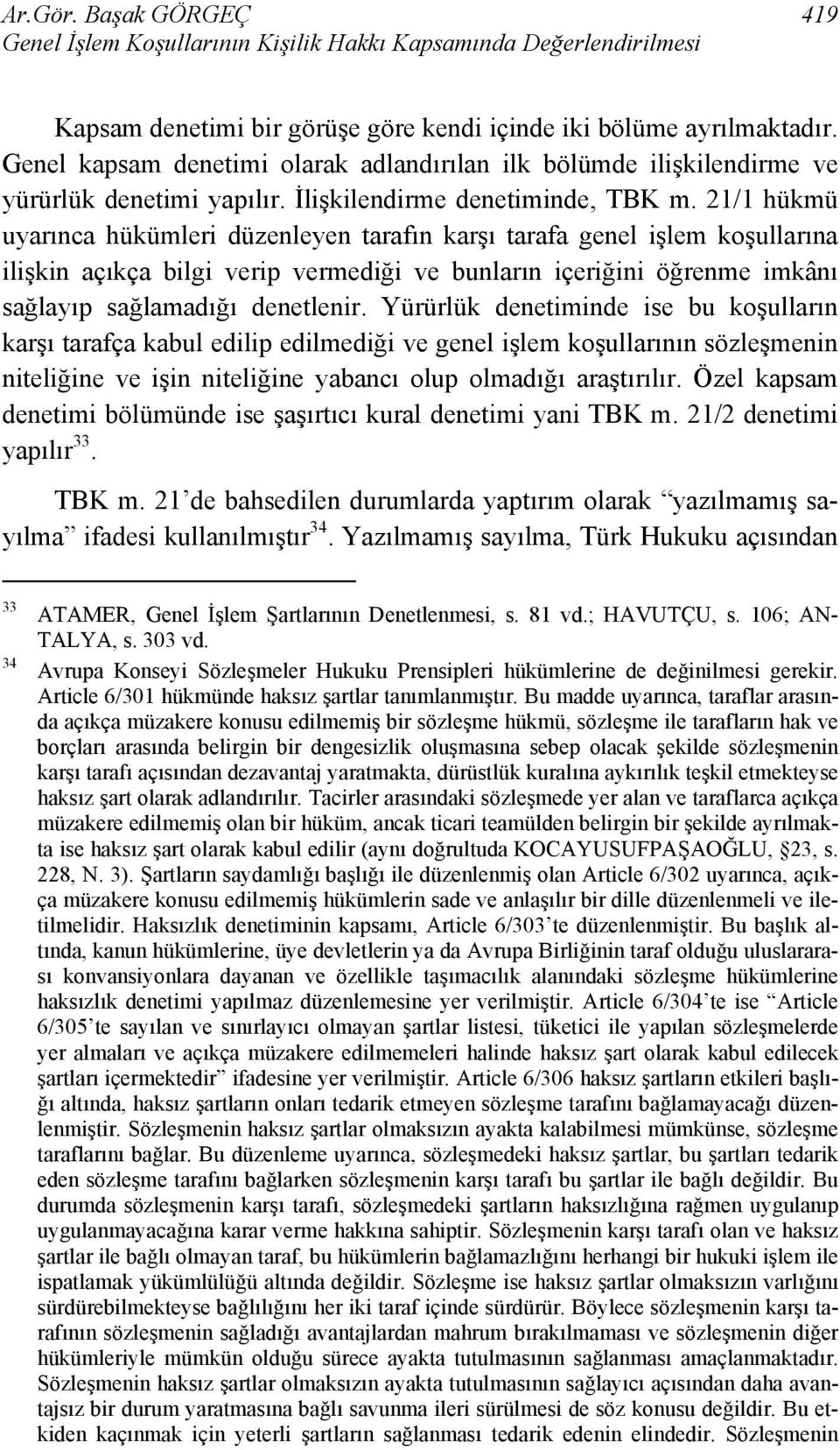 21/1 hükmü uyarınca hükümleri düzenleyen tarafın karşı tarafa genel işlem koşullarına ilişkin açıkça bilgi verip vermediği ve bunların içeriğini öğrenme imkânı sağlayıp sağlamadığı denetlenir.