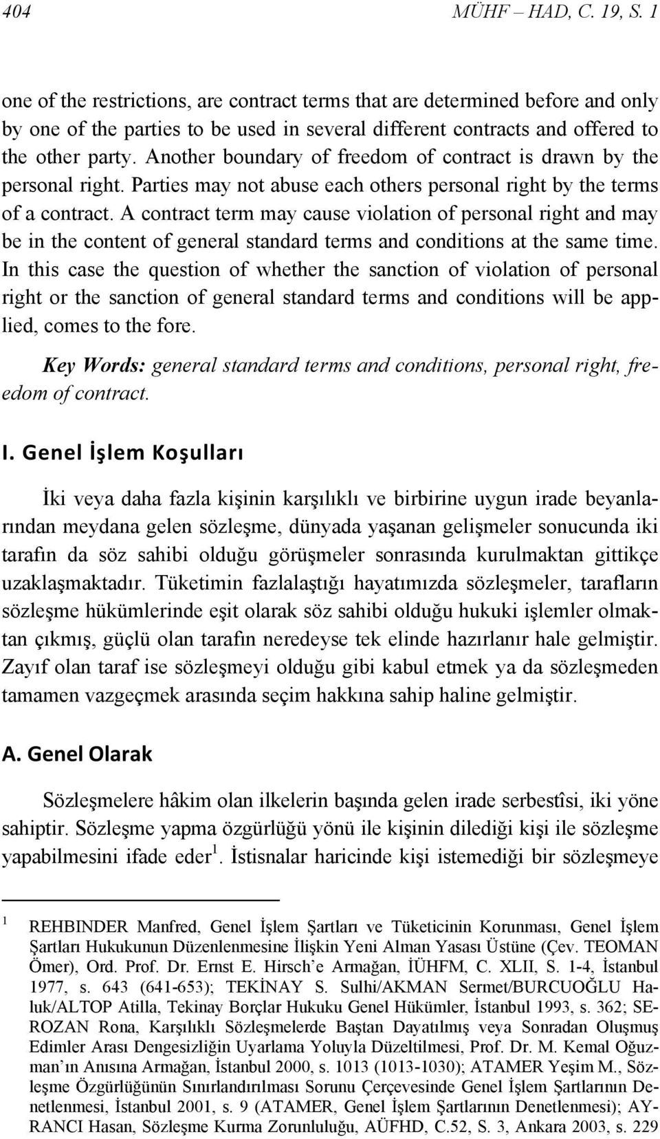 Another boundary of freedom of contract is drawn by the personal right. Parties may not abuse each others personal right by the terms of a contract.