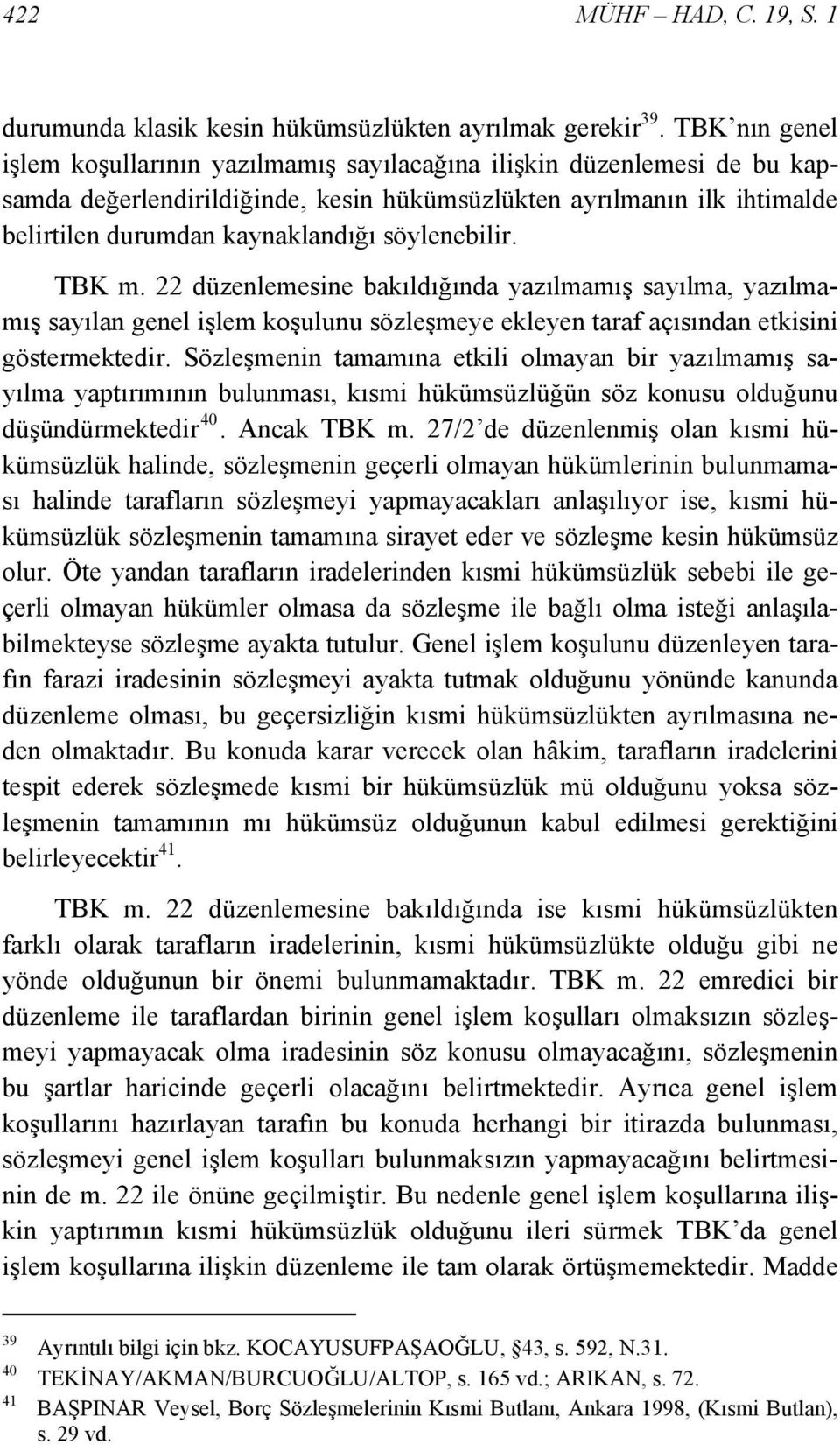 söylenebilir. TBK m. 22 düzenlemesine bakıldığında yazılmamış sayılma, yazılmamış sayılan genel işlem koşulunu sözleşmeye ekleyen taraf açısından etkisini göstermektedir.