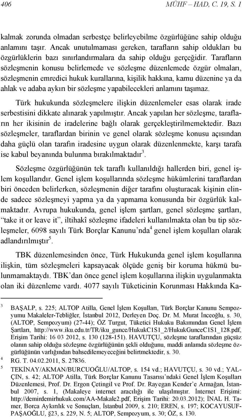 Tarafların sözleşmenin konusu belirlemede ve sözleşme düzenlemede özgür olmaları, sözleşmenin emredici hukuk kurallarına, kişilik hakkına, kamu düzenine ya da ahlak ve adaba aykırı bir sözleşme