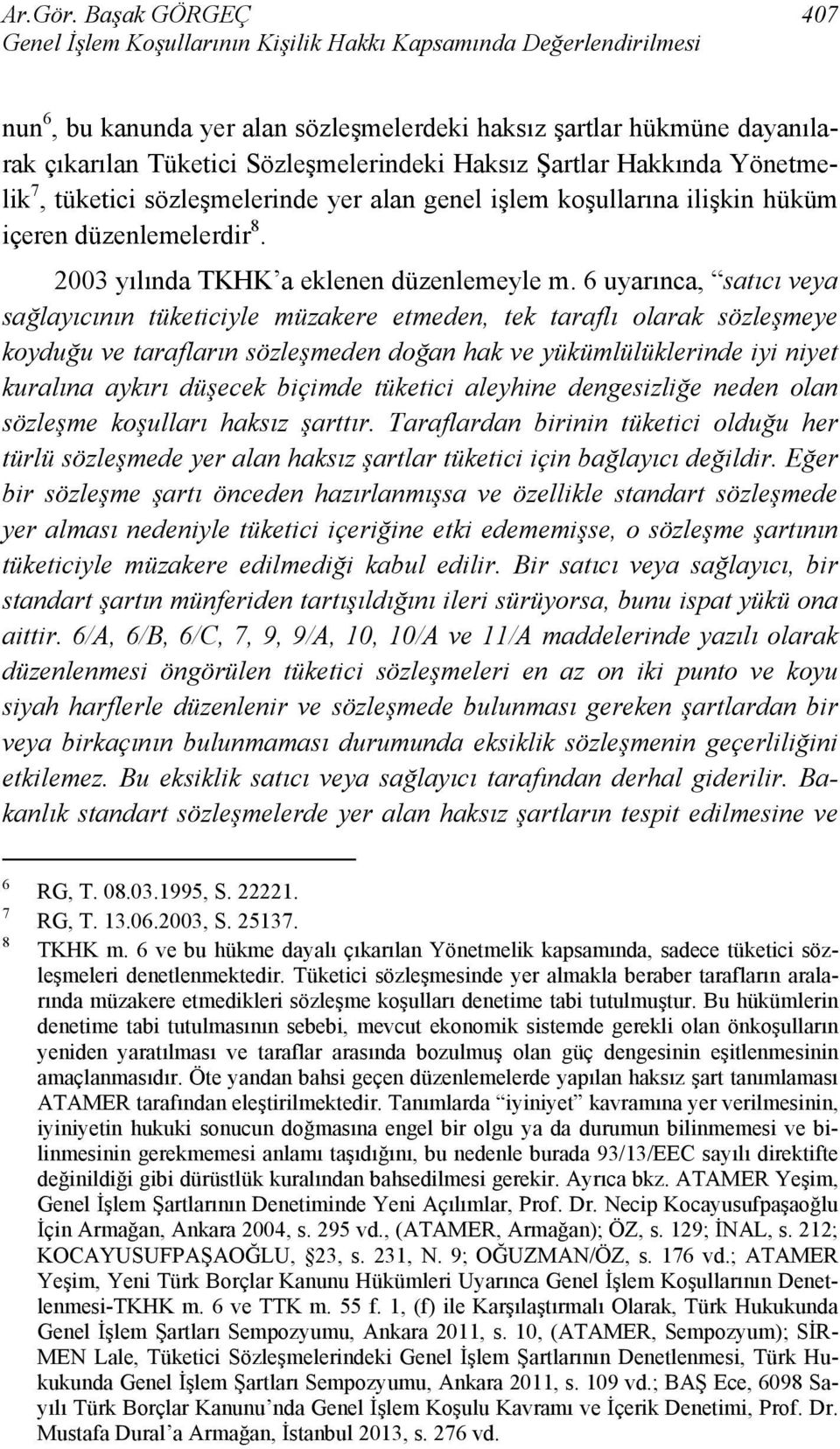 Haksız Şartlar Hakkında Yönetmelik 7, tüketici sözleşmelerinde yer alan genel işlem koşullarına ilişkin hüküm içeren düzenlemelerdir 8. 2003 yılında TKHK a eklenen düzenlemeyle m.