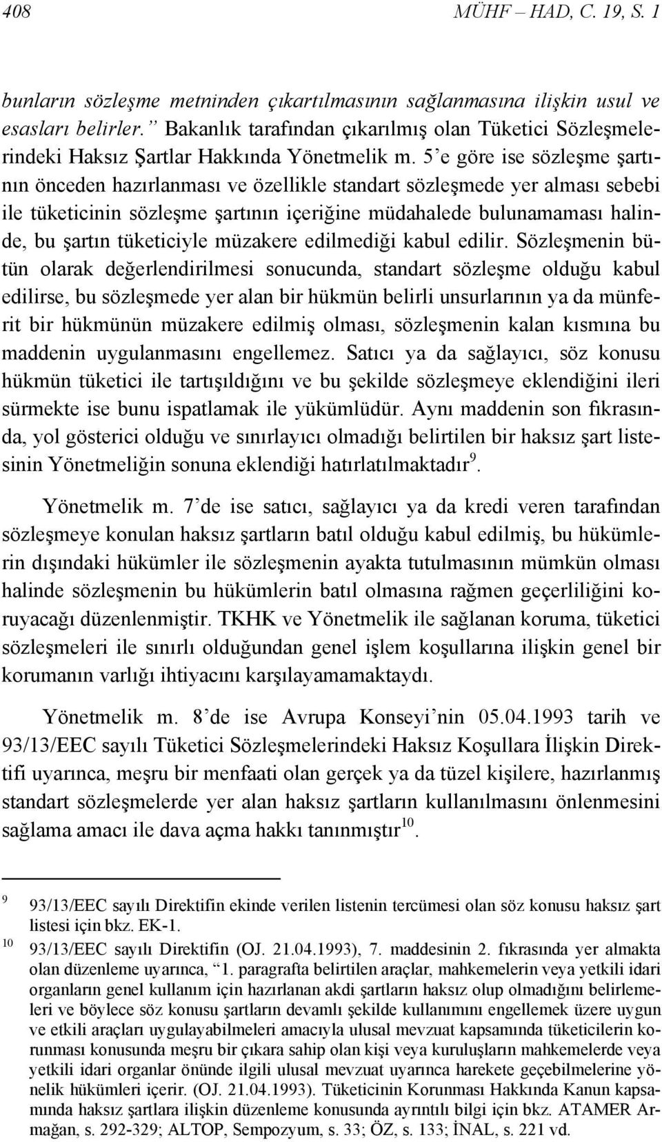 5 e göre ise sözleşme şartının önceden hazırlanması ve özellikle standart sözleşmede yer alması sebebi ile tüketicinin sözleşme şartının içeriğine müdahalede bulunamaması halinde, bu şartın