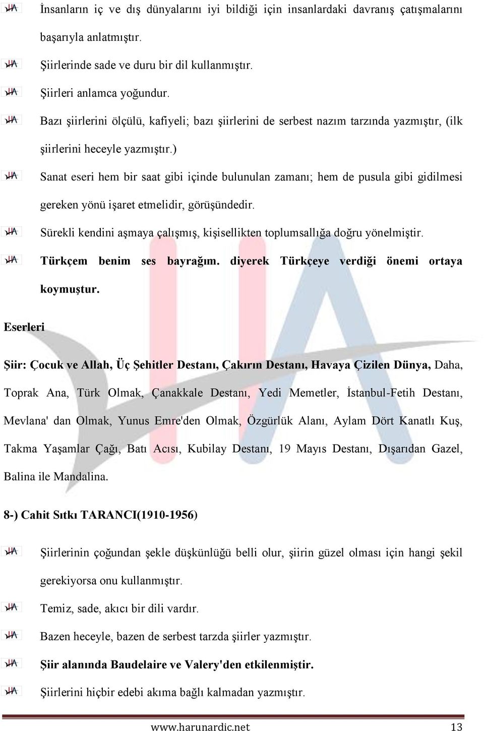 ) Sanat eseri hem bir saat gibi içinde bulunulan zamanı; hem de pusula gibi gidilmesi gereken yönü işaret etmelidir, görüşündedir.