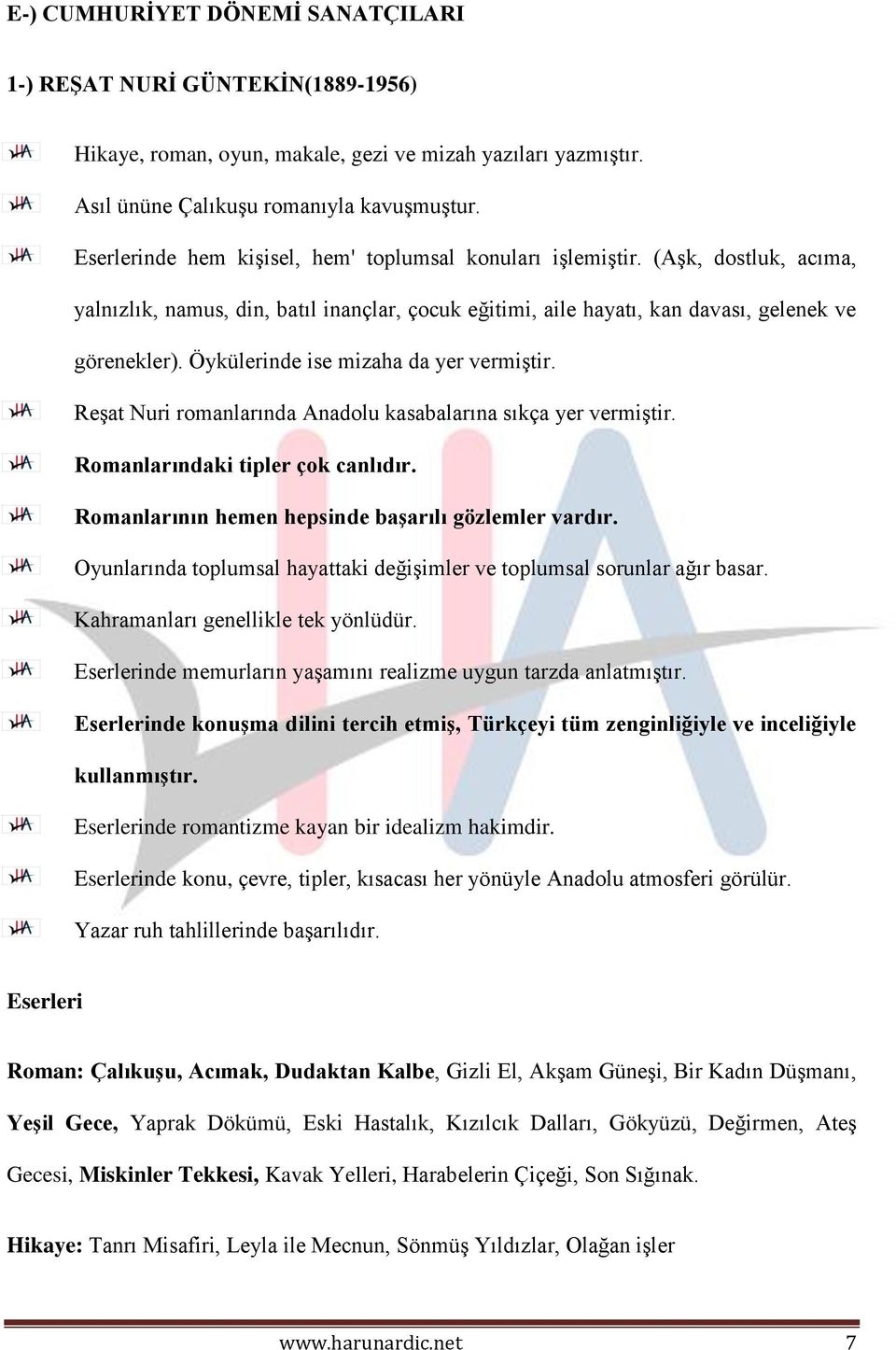 Öykülerinde ise mizaha da yer vermiştir. Reşat Nuri romanlarında Anadolu kasabalarına sıkça yer vermiştir. Romanlarındaki tipler çok canlıdır. Romanlarının hemen hepsinde başarılı gözlemler vardır.