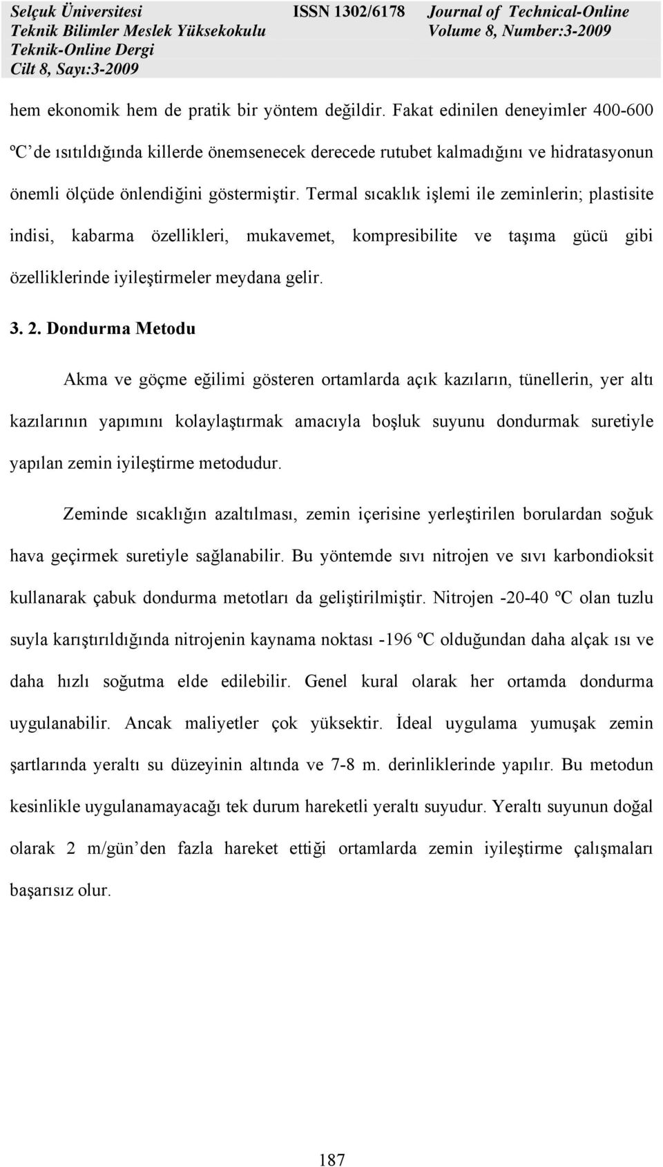 Termal sıcaklık işlemi ile zeminlerin; plastisite indisi, kabarma özellikleri, mukavemet, kompresibilite ve taşıma gücü gibi özelliklerinde iyileştirmeler meydana gelir. 3. 2.