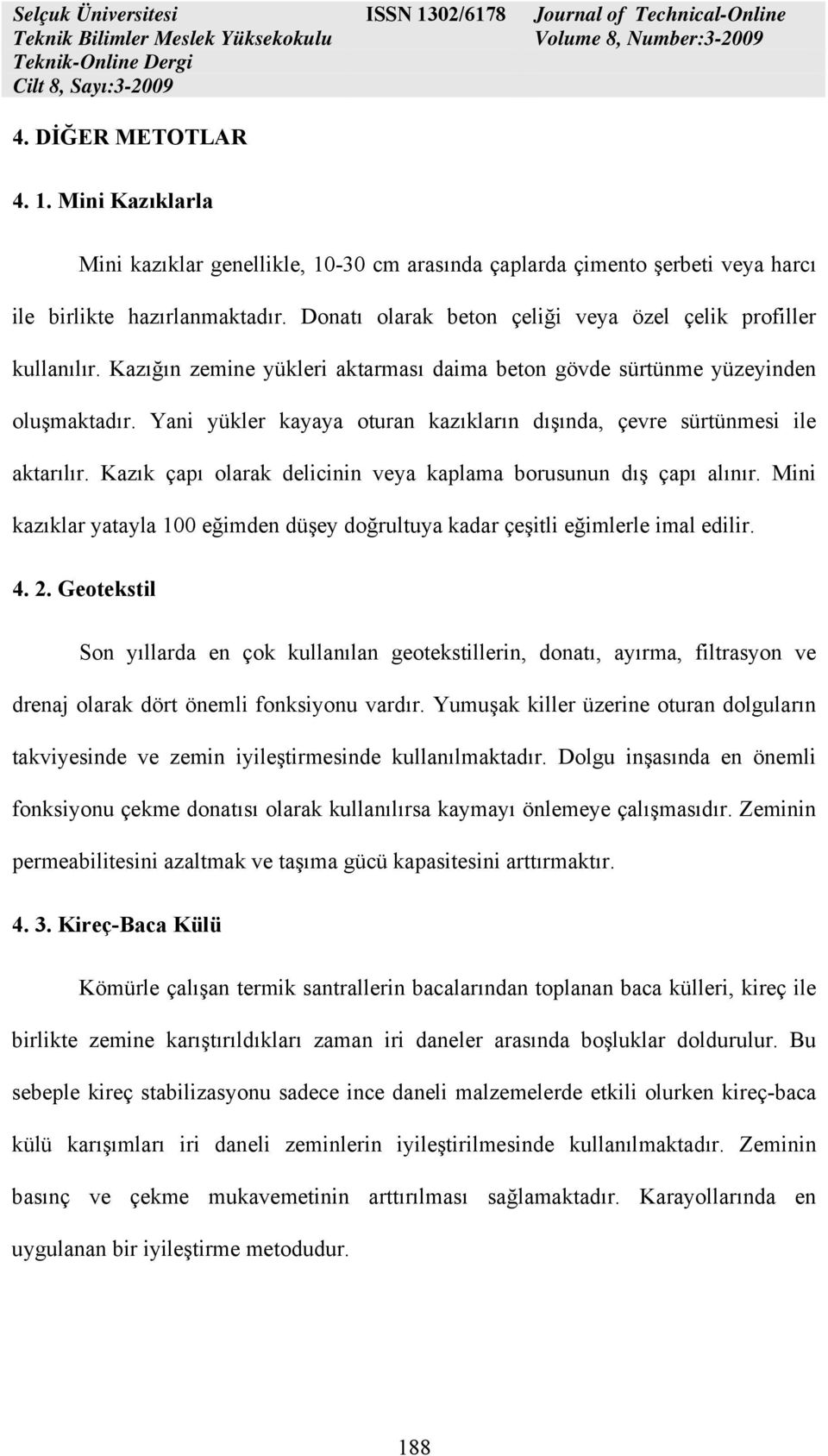 Yani yükler kayaya oturan kazıkların dışında, çevre sürtünmesi ile aktarılır. Kazık çapı olarak delicinin veya kaplama borusunun dış çapı alınır.