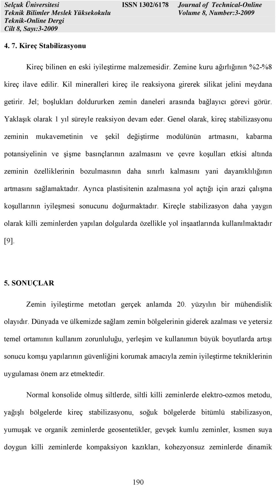 Yaklaşık olarak 1 yıl süreyle reaksiyon devam eder.