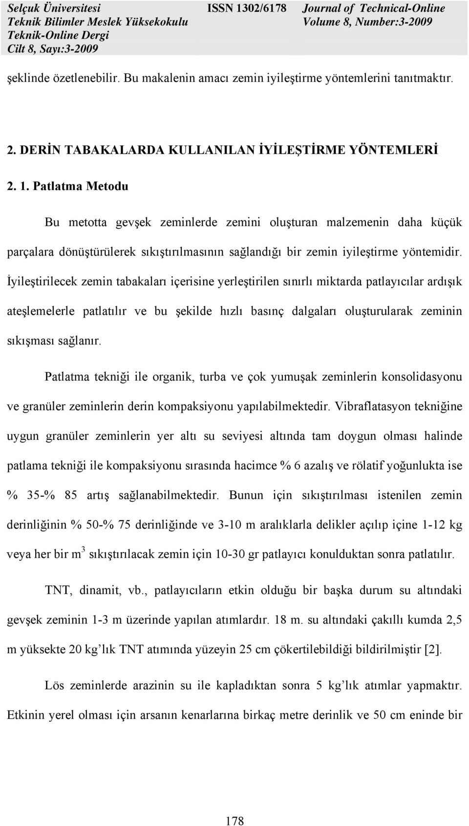 İyileştirilecek zemin tabakaları içerisine yerleştirilen sınırlı miktarda patlayıcılar ardışık ateşlemelerle patlatılır ve bu şekilde hızlı basınç dalgaları oluşturularak zeminin sıkışması sağlanır.