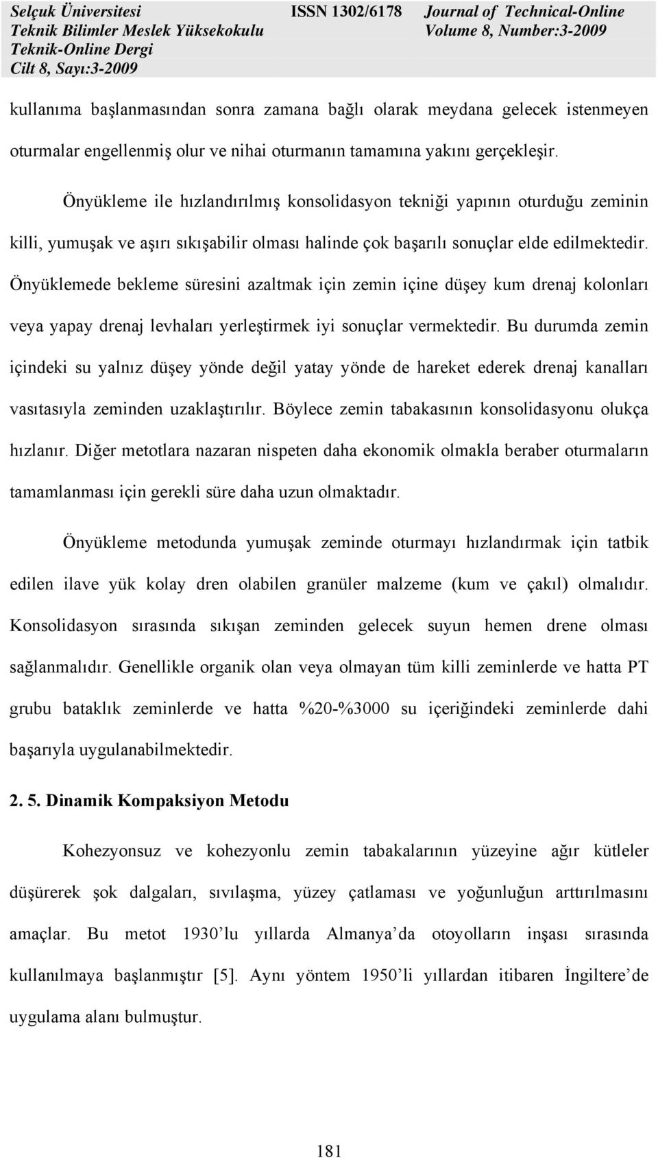 Önyüklemede bekleme süresini azaltmak için zemin içine düşey kum drenaj kolonları veya yapay drenaj levhaları yerleştirmek iyi sonuçlar vermektedir.