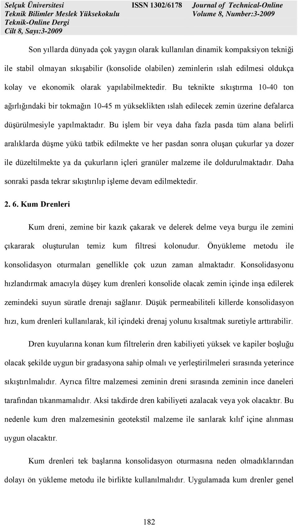 Bu işlem bir veya daha fazla pasda tüm alana belirli aralıklarda düşme yükü tatbik edilmekte ve her pasdan sonra oluşan çukurlar ya dozer ile düzeltilmekte ya da çukurların içleri granüler malzeme