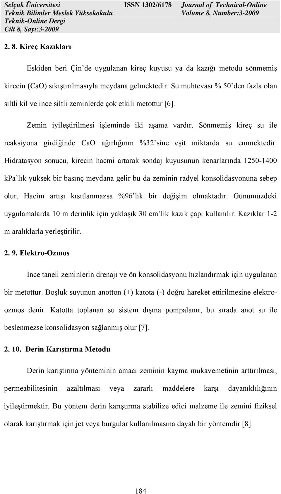 Sönmemiş kireç su ile reaksiyona girdiğinde CaO ağırlığının %32 sine eşit miktarda su emmektedir.