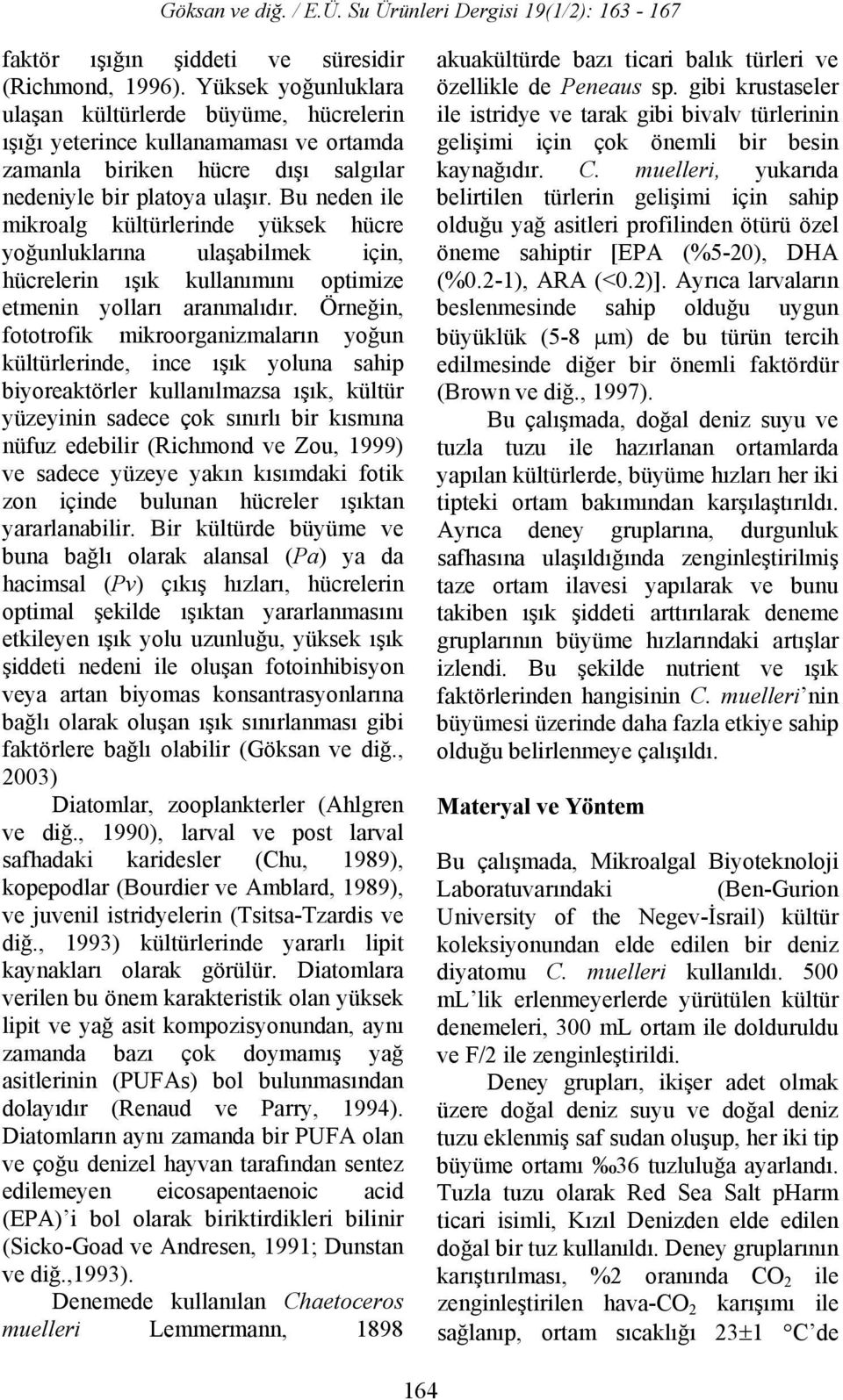 Bu neden ile mikroalg kültürlerinde yüksek hücre yoğunluklarına ulaşabilmek için, hücrelerin ışık kullanımını optimize etmenin yolları aranmalıdır.