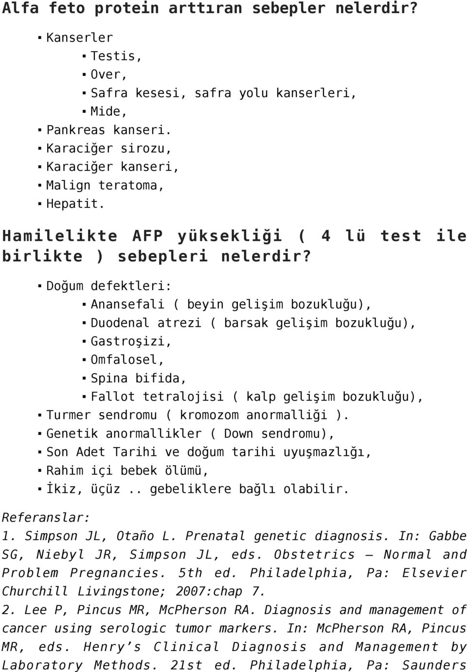 Doğum defektleri: Anansefali ( beyin gelişim bozukluğu), Duodenal atrezi ( barsak gelişim bozukluğu), Gastroşizi, Omfalosel, Spina bifida, Fallot tetralojisi ( kalp gelişim bozukluğu), Turmer