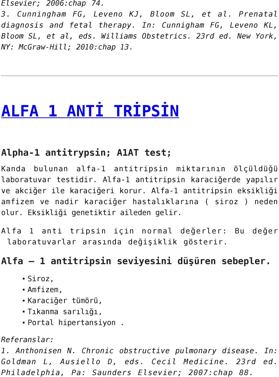 Alfa-1 antitripsin karaciğerde yapılır ve akciğer ile karaciğeri korur. Alfa-1 antitripsin eksikliği amfizem ve nadir karaciğer hastalıklarına ( siroz ) neden olur. Eksikliği genetiktir aileden gelir.