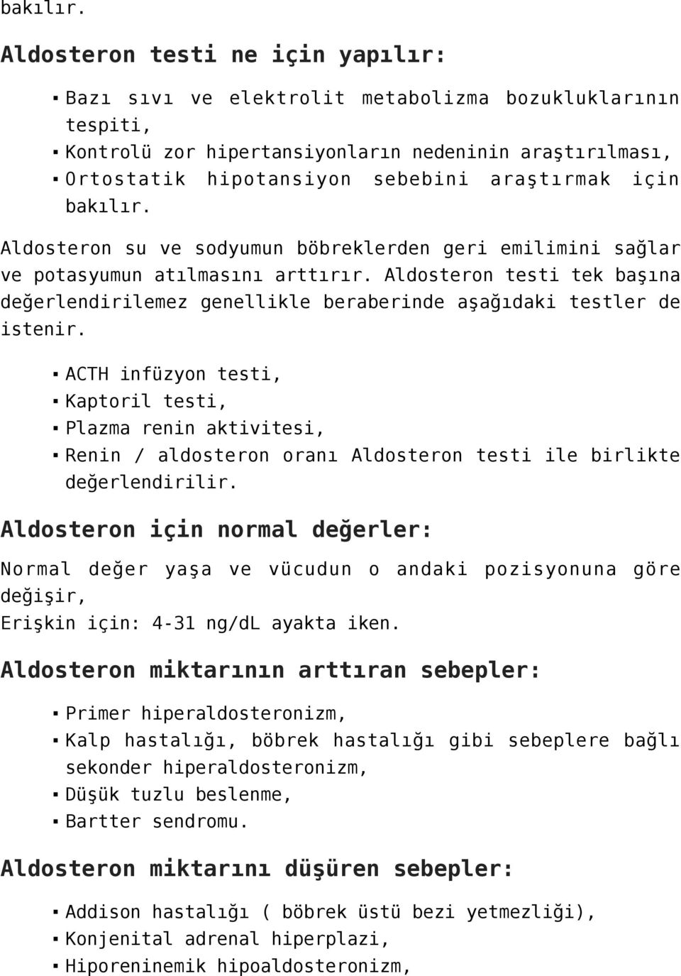 için  Aldosteron su ve sodyumun böbreklerden geri emilimini sağlar ve potasyumun atılmasını arttırır. Aldosteron testi tek başına değerlendirilemez genellikle beraberinde aşağıdaki testler de istenir.