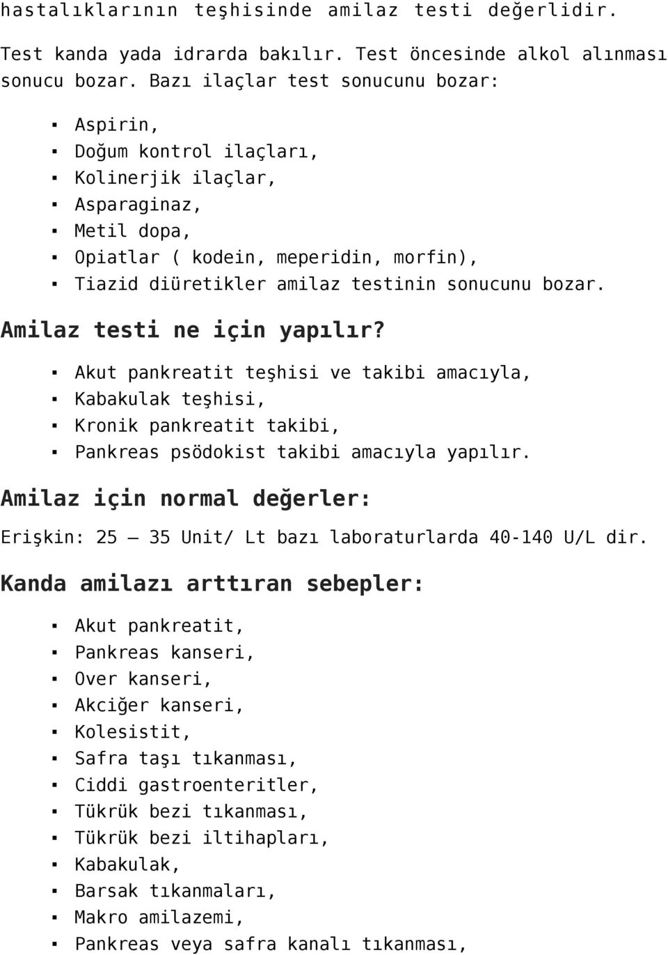 bozar. Amilaz testi ne için yapılır? Akut pankreatit teşhisi ve takibi amacıyla, Kabakulak teşhisi, Kronik pankreatit takibi, Pankreas psödokist takibi amacıyla yapılır.