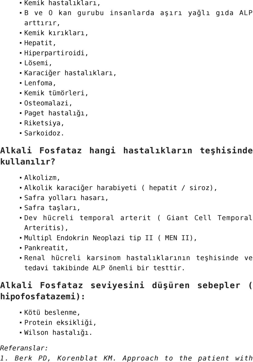 Alkolizm, Alkolik karaciğer harabiyeti ( hepatit / siroz), Safra yolları hasarı, Safra taşları, Dev hücreli temporal arterit ( Giant Cell Temporal Arteritis), Multipl Endokrin Neoplazi tip II (