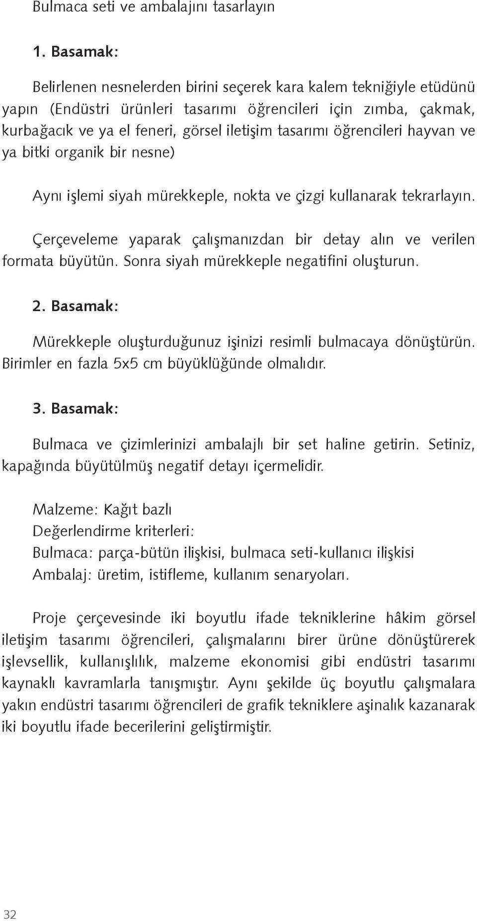 rencileri hayvan ve ya bitki organik bir nesne) Aynı i lemi siyah mürekkeple, nokta ve çizgi kullanarak tekrarlayın. Çerçeveleme yaparak çalı manızdan bir detay alın ve verilen formata büyütün.