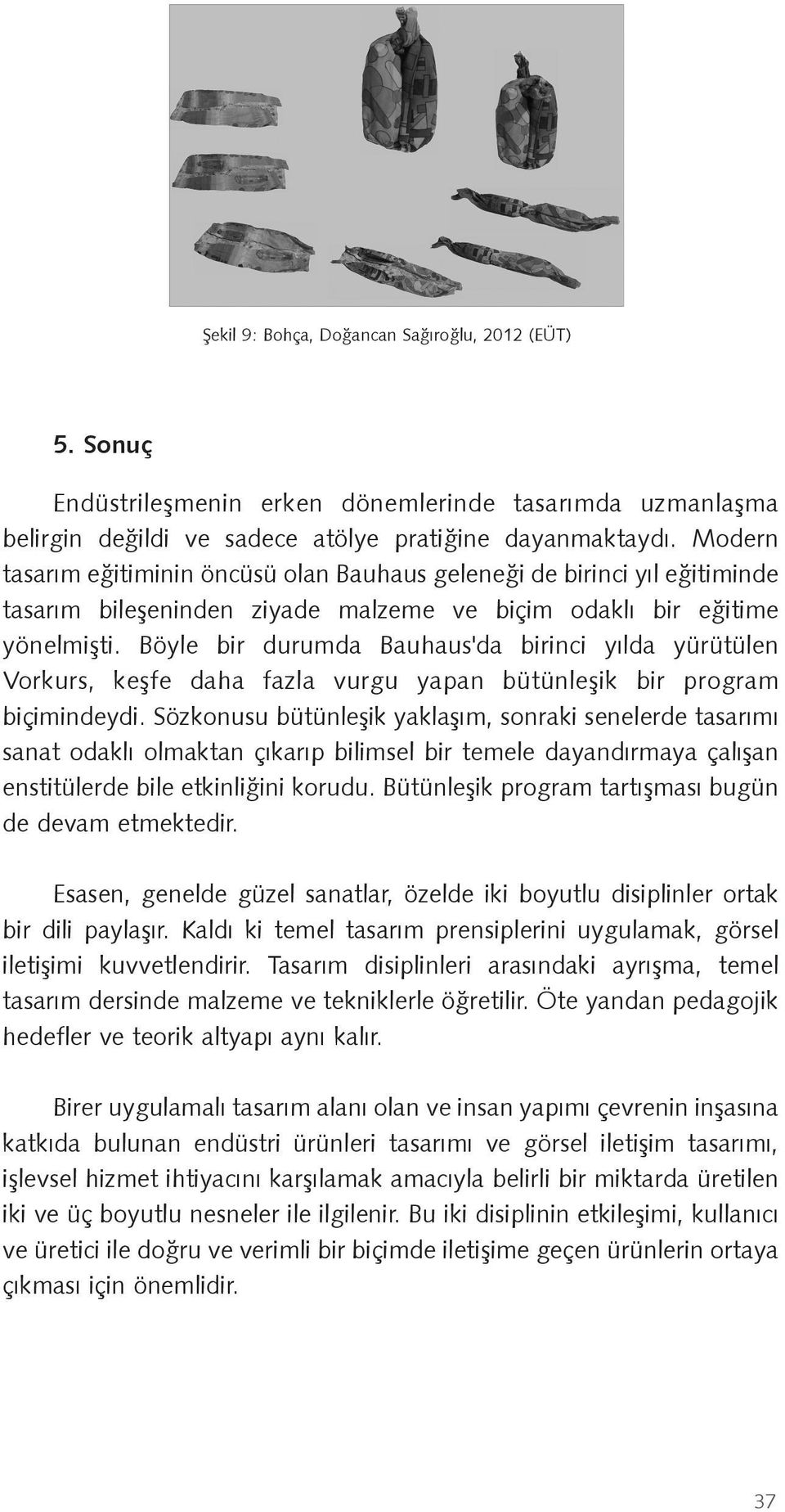 Böyle bir durumda Bauhaus'da birinci yılda yürütülen Vorkurs, ke fe daha fazla vurgu yapan bütünle ik bir program biçimindeydi.