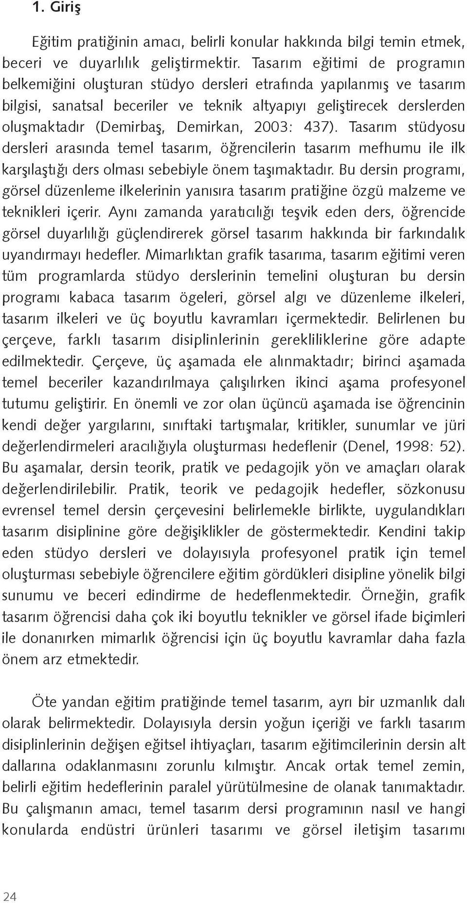 Demirkan, 2003: 437). Tasarım stüdyosu dersleri arasında temel tasarım, ö rencilerin tasarım mefhumu ile ilk kar ıla tı ı ders olması sebebiyle önem ta ımaktadır.