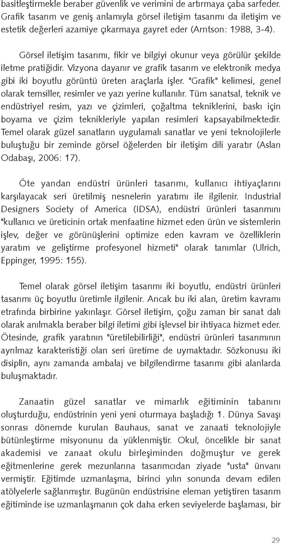 Görsel ileti im tasarımı, fikir ve bilgiyi okunur veya görülür ekilde iletme prati idir. Vizyona dayanır ve grafik tasarım ve elektronik medya gibi iki boyutlu görüntü üreten araçlarla i ler.