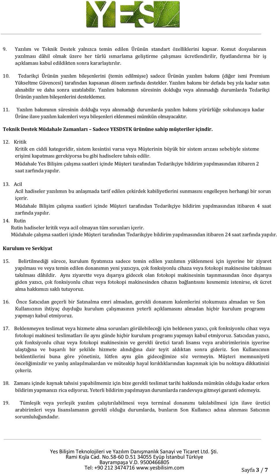 Tedarikçi Ürünün yazılım bileşenlerini (temin edilmişse) sadece Ürünün yazılım bakımı (diğer ismi Premium Yükseltme Güvencesi) tarafından kapsanan dönem zarfında destekler.